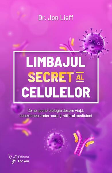 Limbajul secret al celulelor - Jon Lieff - For You