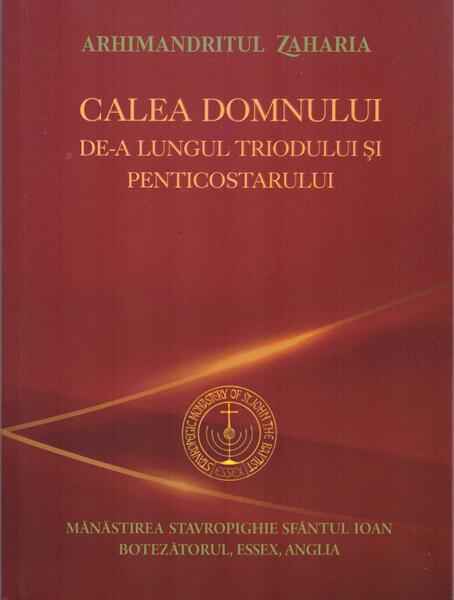 Calea Domnului de-a lungul Triodului și Penticostarului - Paperback brosat - Editura Mănăstirea Stavropighie Sf. Ioan Botezătorul