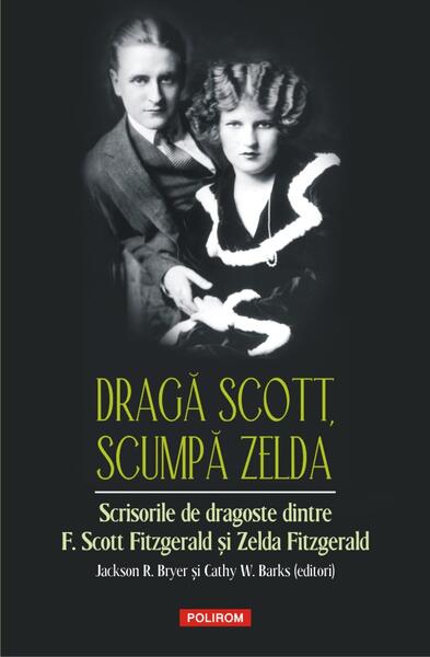 Dragă Scott, scumpă Zelda - Francis Scott Fitzgerald, Zelda Sayre Fitzgerald - Polirom