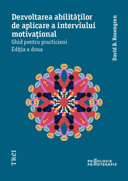 Dezvoltarea abilităților de aplicare a interviului motivațional. Ghid pentru practicieni - David B. Rosengren - Trei