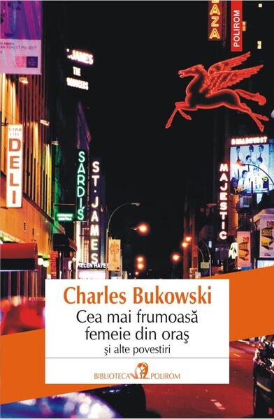 Cea mai frumoasă femeie din oraş și ale povestiri - Charles Bukowski - Polirom