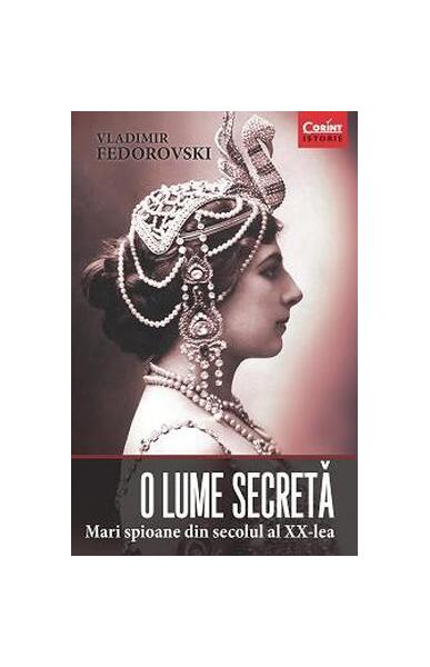O lume secretă. Mari spioane din secolul al XX-lea - Vladimir Fedorovski - Corint