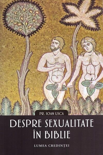 Despre sexualitate în biblie - Pr. Ioan Usca - Lumea credinţei