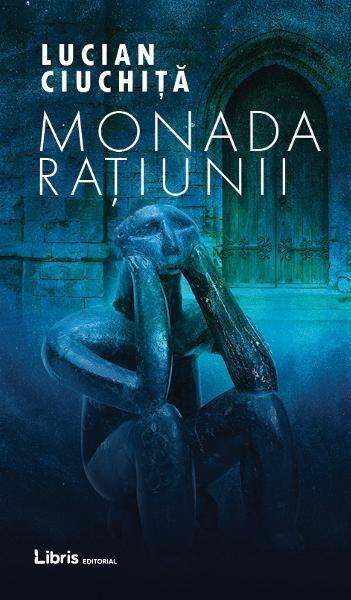 Monada Rațiunii - Lucian Ciuchiță - Libris Editorial