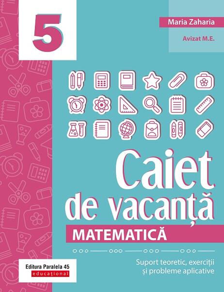 Matematică. Caiet de vacanță - Clasa a V-a - Maria  Zaharia - Paralela 45 educațional