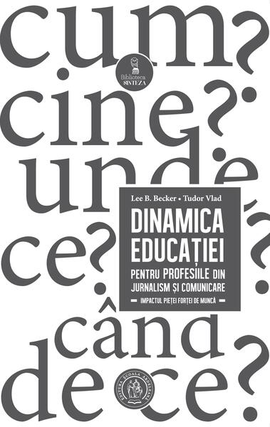 Dinamica educației pentru profesiile din jurnalism și comunicare. Impactul pieței forței de muncă - Lee B. Becker, Tudor Vlad - Școala Ardeleană