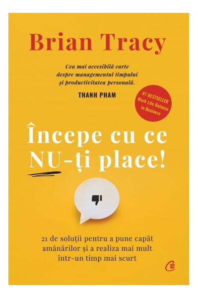 Începe cu ce nu-ţi place - Brian Tracy - Curtea Veche