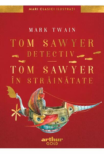 Tom Sawyer detectiv • Tom Sawyer în străinătate | Mari Clasici Ilustrați - Mark Twain - Arthur