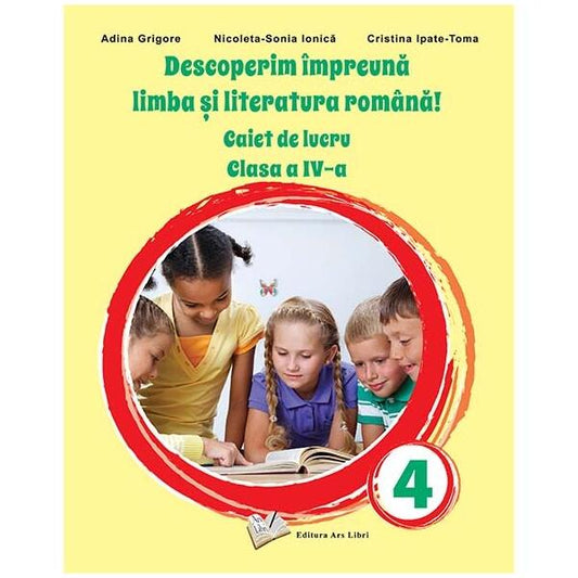 Descoperim împreună limba și literatura română! - Caiet de lucru clasa a IV-a - Adina Grigore, Cristina Ipate-Toma, Nicoleta Sonia Ionică - Ars Libri