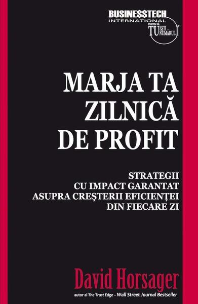 Marja ta zilnică de profit. Strategii cu impact garantat asupra creșterii eficienței din fiecare zi - David Horsager - Businesstech