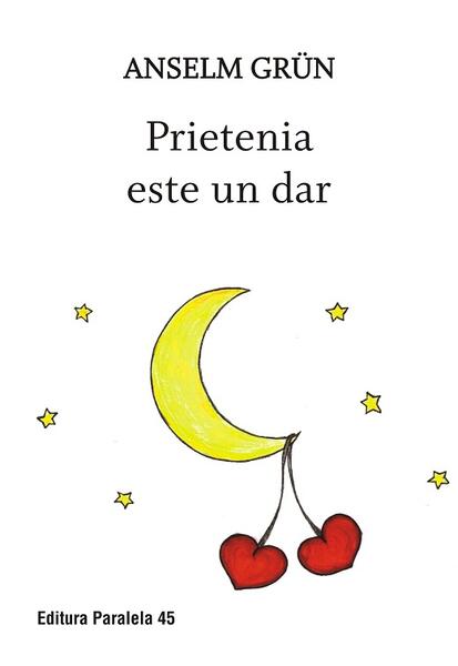 Prietenia este un dar - Anselm Grün - Paralela 45