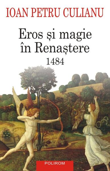 Eros şi magie în Renaştere. 1484 - Ioan Petru Culianu - Polirom