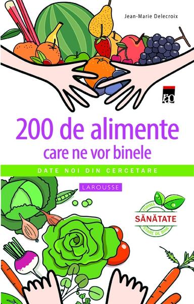 200 de alimente care ne vor binele - Larousse, Jean-Marie Delecroix - RAO