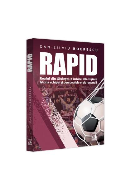 Rapid. Realul din Giulești, o iubire alb-vișinie - Dan-Silviu Boerescu - Neverland