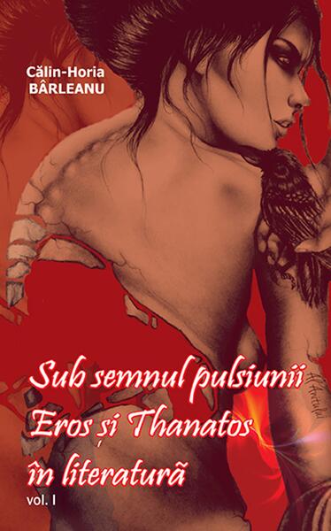 Sub semnul pulsiunii. Eros şi Thanatos în literatură. Vol. I - Călin-Horia Bârleanu - Casa Cărţii de Ştiinţă