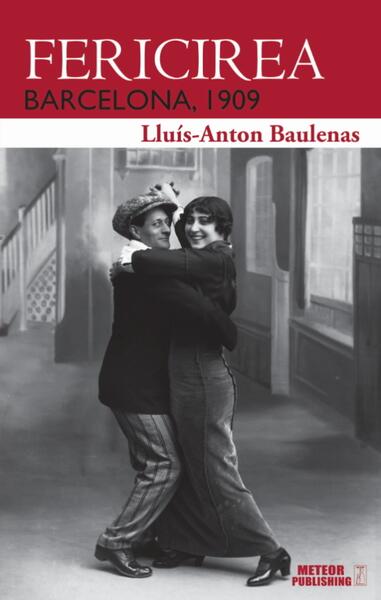 Fericirea. Barcelona 1909 - Lluis-Anton Baulenas - Meteor Press