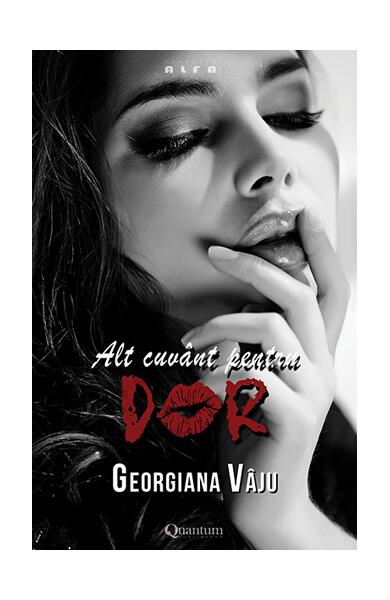 Alt cuvânt pentru dor. Nu te împiedica de mine, te implor! (Vol.2) - Georgiana Vâju - Quantum Publishers