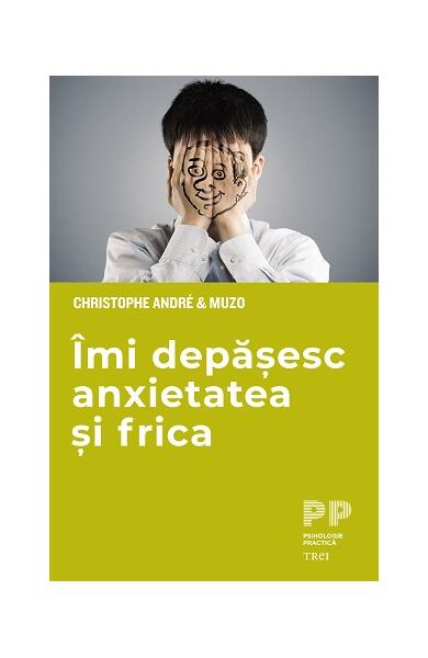 Îmi depășesc anxietatea și frica - Paperback - Christophe André, Muzo - Trei