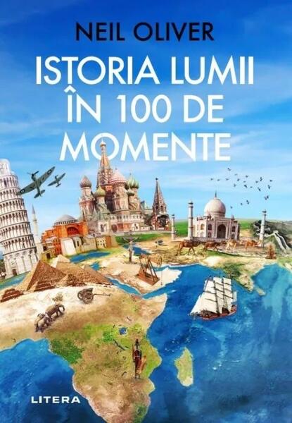 Istoria Lumii în 100 de momente - Neil Oliver - Litera