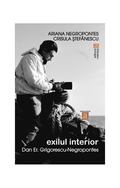 Exilul interior. Dan Er. Grigorescu-Negropontes - Crisula Ştefănescu, Ariana Negropontes - Vremea