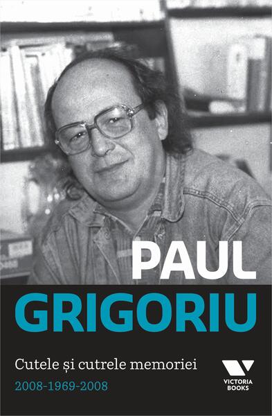 Paul Grigoriu. Cutele şi cutrele memoriei 2008-1969-2008 - Paul Grigoriu - Victoria Books