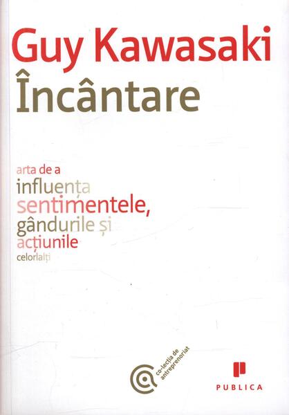 Încântare. Arta de a influența sentimentele, gândurile și acțiunile celorlalți - Guy Kawasaki - Publica
