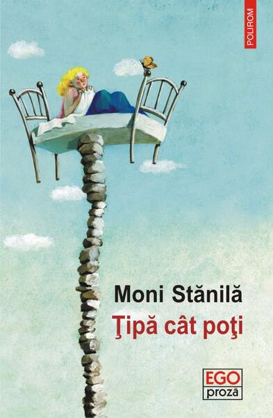 Țipă cât poți - Moni Stănilă - Polirom