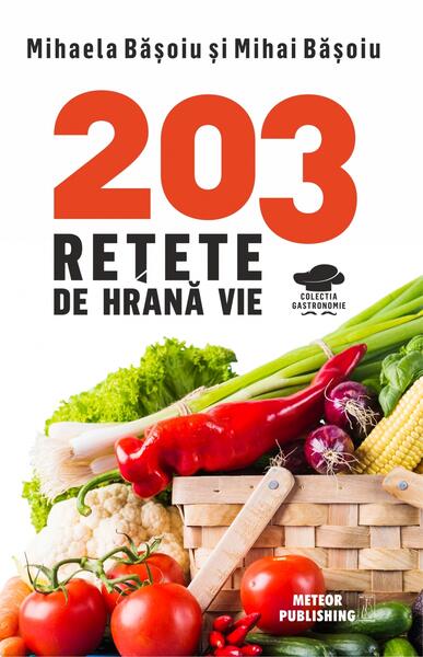 203 rețete de hrană vie - Mihai Băşoiu, Mihaela Bășoiu - Meteor Press