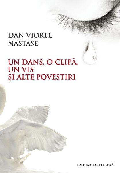 Un dans, o clipă, un vis și alte povestiri - Viorel Dan Năstase - Paralela 45