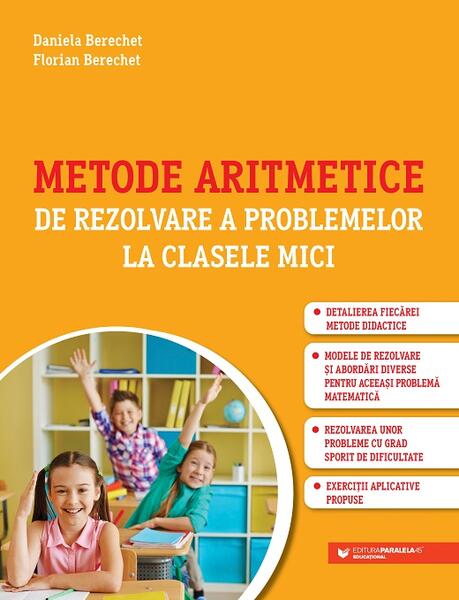 Metode aritmetice de rezolvare a problemelor la clasele mici - Daniela Berechet, Florian Berechet - Paralela 45 educațional
