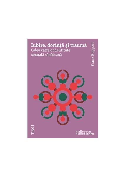Iubire, dorință și traumă. Calea către o identitate sexuală sănătoasă - Franz Ruppert - Trei