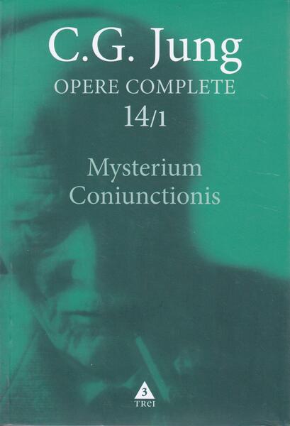 Mysterium Coniunctionis. Separarea şi compunerea contrariilor psihice în alchimie (Vol. 14/1) - Paperback brosat - Carl Gustav Jung - Trei