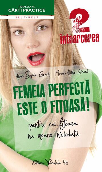 Femeia perfectă este o fițoasă! 2 întoarcerea. Pentru că fițoasa nu moare niciodată - Anne-Sophie Girard, Marie-Aldine Girard - Paralela 45