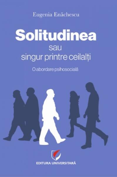 Solitudinea sau singur printre ceilalţi - Eugenia Enăchescu - Universitară