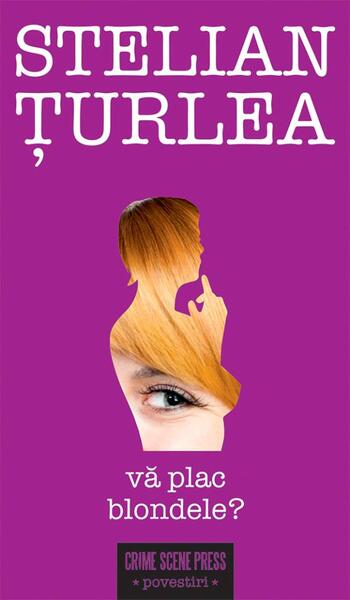 Vă plac blondele? - Stelian Țurlea - Crime Scene Press