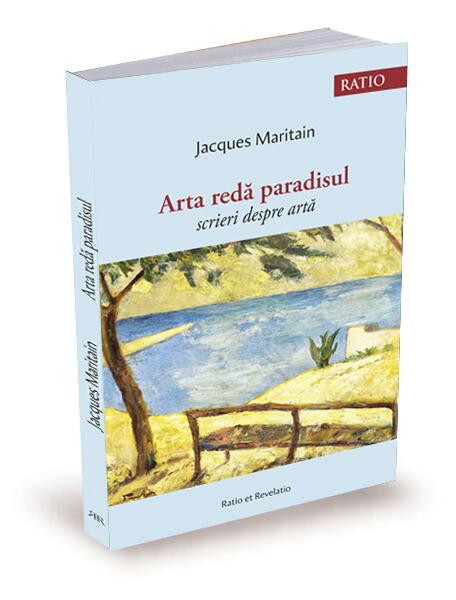 Arta redă paradisul. Scrieri despre artă - Jacques Maritain - Ratio et Revelatio