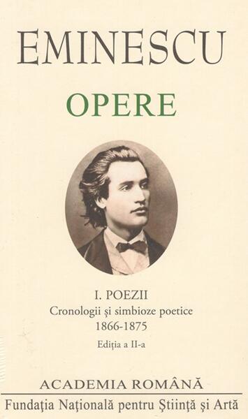 Mihai Eminescu. Opere. Poezii (Vol. I). Cronologii și simbioze poetice (1866-1875) - Academia Română, Mihai Eminescu - Fundația Națională pentru Știință și Artă