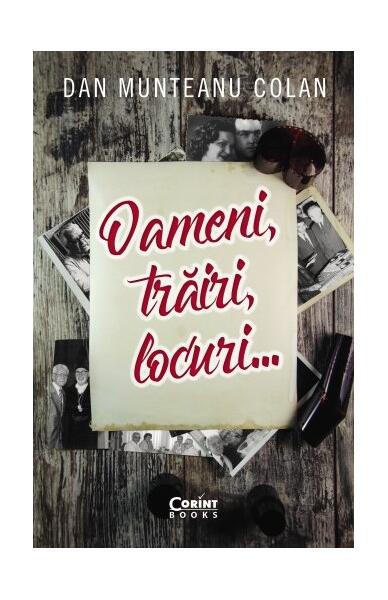 Oameni, trăiri, locuri - Dan Munteanu Colan - Corint