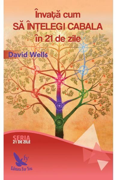 Învață cum să înțelegi Cabala în 21 de zile - David Wells - For You