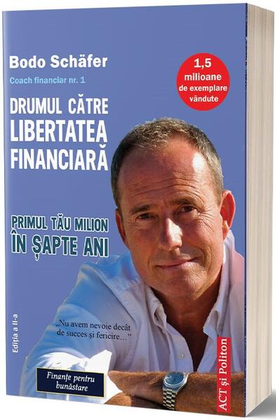 Drumul către libertatea financiară. Primul tău milion în şapte ani - Bodo Schäfer - Act și Politon