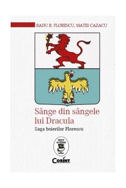 Sânge din sângele lui Dracula. Saga boierilor Florescu - Radu R. Florescu, Matei Cazacu - Corint