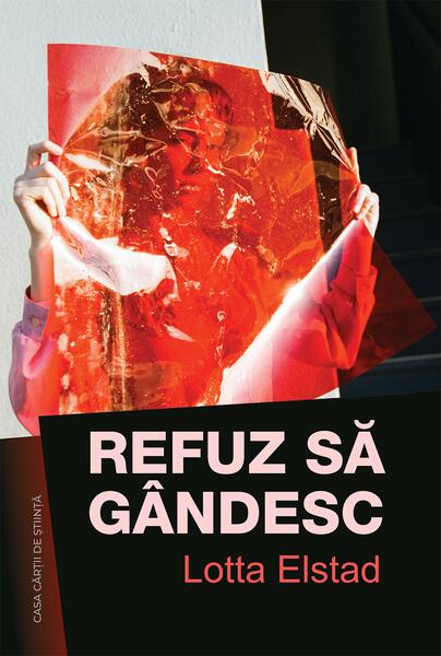 Refuz să gândesc - Lotta Elstad - Casa Cărţii de Ştiinţă