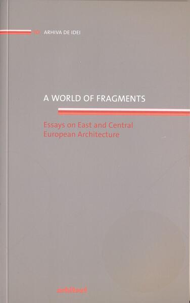 A world of fragments. Essays on East and Central European Architecture - Paperback brosat - Elena Smeianu - Fundația Arhitext Design