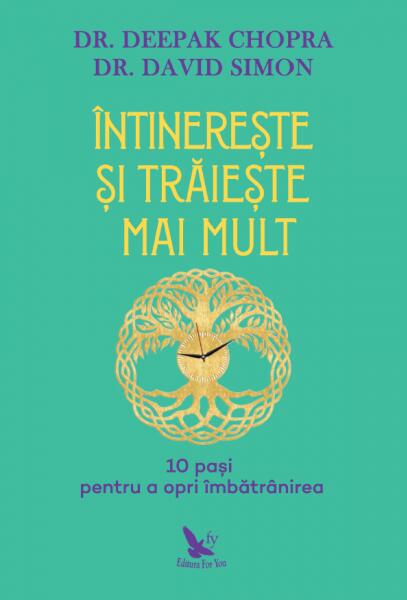 Întinerește și trăiește mai mult. 10 pași pentru a opri îmbătrânirea - David Simon, Dr. Deepak Chopra - For You