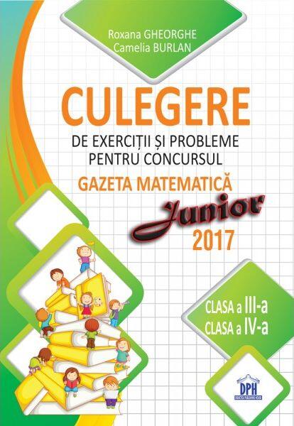 Culegere de exercitii si probleme pentru concursul Gazeta Matematica Junior 2018 - Clasa a III-a si clasa a IV-a - Paperback brosat - Camelia Burlan, Irina Negoita, Roxana Gheorghe - Didactica Publishing House