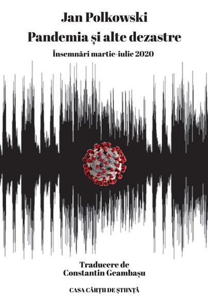 Pandemia și alte dezastre. Însemnări martie-iulie 2020 - Jan Polkowski - Casa Cărţii de Ştiinţă