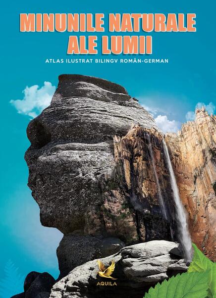 Minunile naturale ale lumii. Atlas ilustrat bilingv român-german - Aquila