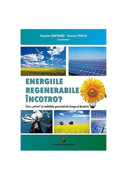 Energiile regenerabile. Încotro? - Sarmiza Pencea, Virgil Câmpeanu - Universitară