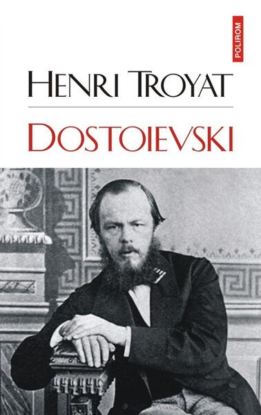 Dostoievski - Henri Troyat - Polirom