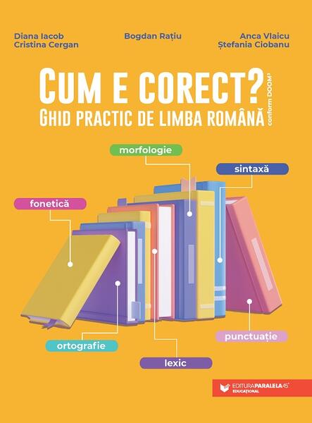 Cum e corect? - Anca Vlaicu, Bogdan Rațiu, Cristina Cergan, Diana Iacob, Ştefania Ciobanu - Paralela 45 educațional